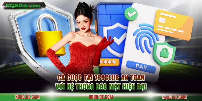Chơi cá cược tại 789Club an toàn với hệ thống bảo mật hiện đại