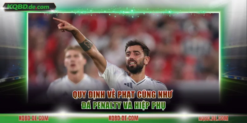 Quy định về phạt cũng như đá penalty và hiệp phụ