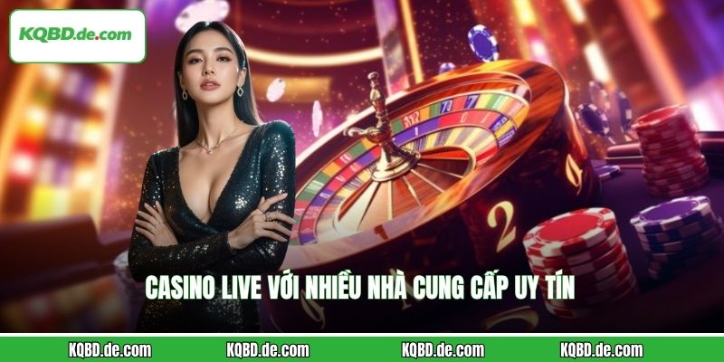 Casino live với nhiều nhà cung cấp uy tín